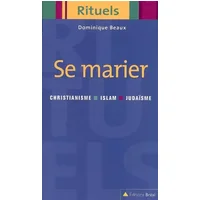 Se marier : Rituels du mariage dans le judaïsme, le christianisme et l'islam - Dominique Beaux, Claude Langlois