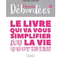 Femmes débordées - Le livre qui va vous simplifier la vie au quotidien - Celine Copier, Sophie Lambda