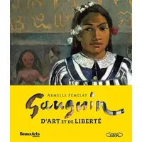 Gauguin, d'art et de liberté - Armelle Fémelat