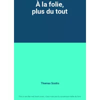 À la folie, plus du tout - Thomas Scotto