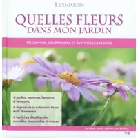 Quelles fleurs dans mon jardin : Découvrir, comprendre et cultiver les fleurs
