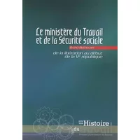 Le ministère du Travail et de la Sécurité sociale : De la Libération au début de la Ve République - Bruno Béthouart, Claude Chetcuti