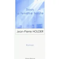 Sous la fenêtre haute - Jean-Pierre Holder
