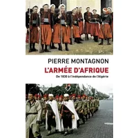L'armée d'Afrique : De 1830 à l'indépendance de l'Algérie - Pierre Montagnon