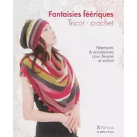 Fantaisies féeriques. Tricot, crochet: Vêtements et accessoires pour femme et enfant