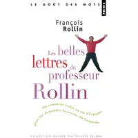 Les Belles Lettres du professeur Rollin. Ou comment écrire au roi d'Espagne pour lui demander sa rec - Francois Rollin