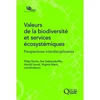 Valeurs de la biodiversité et services écosystémiques: Perspectives interdisciplinaires. - Philip Roche, Ilse Geijzendorffer, Harold Levrel, Virginie Maris