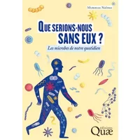Que serions-nous sans eux ?: Les microbes de notre quotidien - Murielle Naïtali
