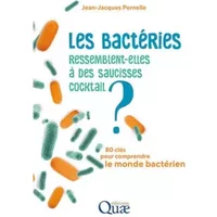 Les bactéries ressemblent-elles à des saucisses cocktail ?: 80 clés pour comprendre le monde bactérien - Jean-Jacques Pernelle