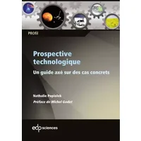 Prospective technologique: Un guide axé sur des cas concrets - Nathalie Popiolek, Michel Godet