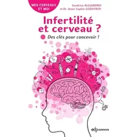 Infertilité et cerveau ?: Des clés pour concevoir ! - Sandrine Alejandro, Anne-Sophie Godefroy