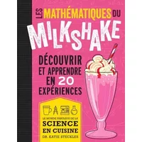 Les mathématiques du milkshake: Découvrir et apprendre en 20 expériences - Katie Steckles