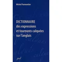 Dictionnaire des expressions et des tournures calquées sur l'anglais - Michel Parmentier