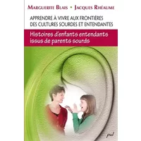 Apprendre à vivre aux frontières des cultures sourdes et entendantes: Histoires d'enfants entendants issus de parents sourds - Marguerite Blais, Jacques Rhéaume, Patrick Fougeyrollas