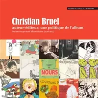 Christian Bruel auteur-éditeur, une politique de l'album: Du Sourire qui mord à Etre éditions (1976-2011) - Dominique Perrin, Anne-Marie Mercier-Faivre, Collectif