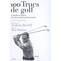 100 trucs de golf : Conseils et astuces des plus grands professionnels - Anthony Ravielli