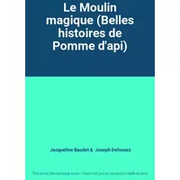 Le Moulin magique (Belles histoires de Pomme d'api) - Jacqueline Baudet, Joseph Defossez