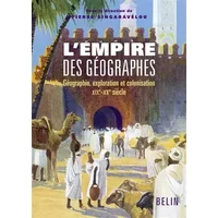 L'empire des géographes : Géographie, exploration et colonisation (XIXe-XXe siècle) - Isabelle Surun, Collectif, Pierre Singaravélou