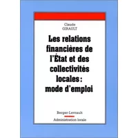 Les relations financières de l'état et des collectivités locales : mode d'emploi - Claude Girault