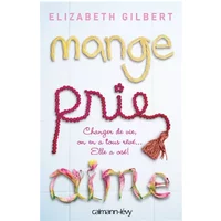 Mange, prie, aime - La quête spirituelle d'une femme à travers l'Italie, l'Inde et l'Indonésie - Elizabeth Gilbert