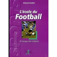 L'école du football : A l'usage des enfants - Roland Steibel