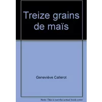Treize grains de maïs - Geneviève Callerot