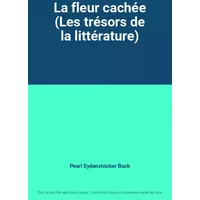La fleur cachée (Les trésors de la littérature) - Pearl Sydenstricker Buck