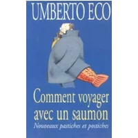 Comment voyager avec un saumon: Nouveaux pastiches et postiches - Umberto Eco, Myriem Bouzaher