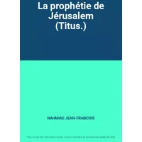 La prophétie de Jérusalem (Titus.) - NAHMIAS JEAN-FRANCOIS