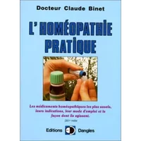 L'Homéopathie pratique : Explication claire et précise des médicaments homéopathiques, leurs indications, leur mode d'emploi... - Claude Binet