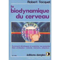 La biodynamique du cerveau : comment développer et exploiter vos potentialites cerebrales, volonte, - Tocquet