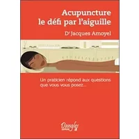 Acupuncture : Le Défi par l'aiguille - Jacques Amoyel