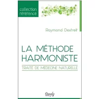 La méthode harmoniste - Traité de médecine naturelle - Raymond Dextreit