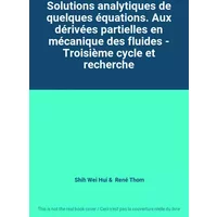 Solutions analytiques de quelques équations. Aux dérivées partielles en mécanique des fluides - Troisième cycle et recherche - Shih Wei Hui, René Thom