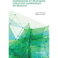 Expressions et pratiques créatives numériques en réseaux - Brigitte Chapelain