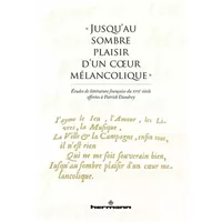 « Jusqu'au sombre plaisir d'un coeur mélancolique »: Études de littérature française du XVIIe siècle en hommage à Patrick Dandrey