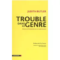 Trouble dans le genre (Gender Trouble): Pour un féminisme de la subversion - Judith Butler