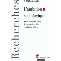 L'Ambition sociologique : Saint-Simon .Comte.Tocqueville.Marx.Durkheim.Weber - Christian Laval
