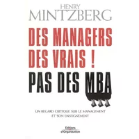 Des managers, des vrais ! Pas des MBA : Un regard critique sur le management et son enseignement - Henry Mintzberg, Marie-France Pavillet