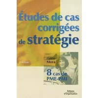 Etudes de cas corrigées de stratégie : Huit cas de PME-PMI - Pierre Mora