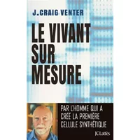 LE VIVANT SUR MESURE - J.Craig Venter, Bernard Sigaud