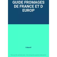 GUIDE FROMAGES DE FRANCE ET D EUROP - Collectif