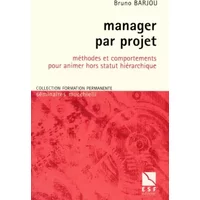 Manager par projet : Méthodes et comportements pour animer hors statut hiérarchique - Bruno Barjou