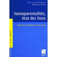 Homoparentalités, état des lieux. Parentés et différence des sexes - Martine Gross