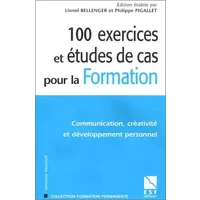 100 exercices et études de cas pour la formation: Communication, créativité et développement personnel