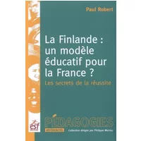 La Finlande : un modèle éducatif pour la France ? : Les secrets d'une réussite - Paul Robert
