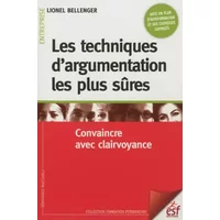 Les techniques d'argumentation les plus sûres : Convaincre avec clairvoyance - Lionel Bellenger