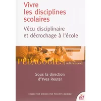 Vivre les disciplines scolaires: Vécu disciplinaire et décrochage à l'école - Sylvie Condette, Dominique Lahanier-Reuter, Oriana Ordonez-Pichetti, Collectif, Yves Reuter
