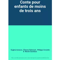 Conte pour enfants de moins de trois ans - Eugène Ionesco, Étienne Delessert, Philippe Corentin, Nicole Claveloux