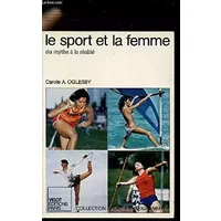 LE SPORT ET LA FEMME. Du mythe à la réalité - Carole-A Oglesby